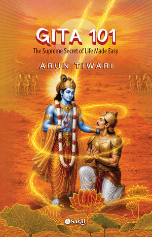 Gita 101: The Supreme Secret of Life Made Easy