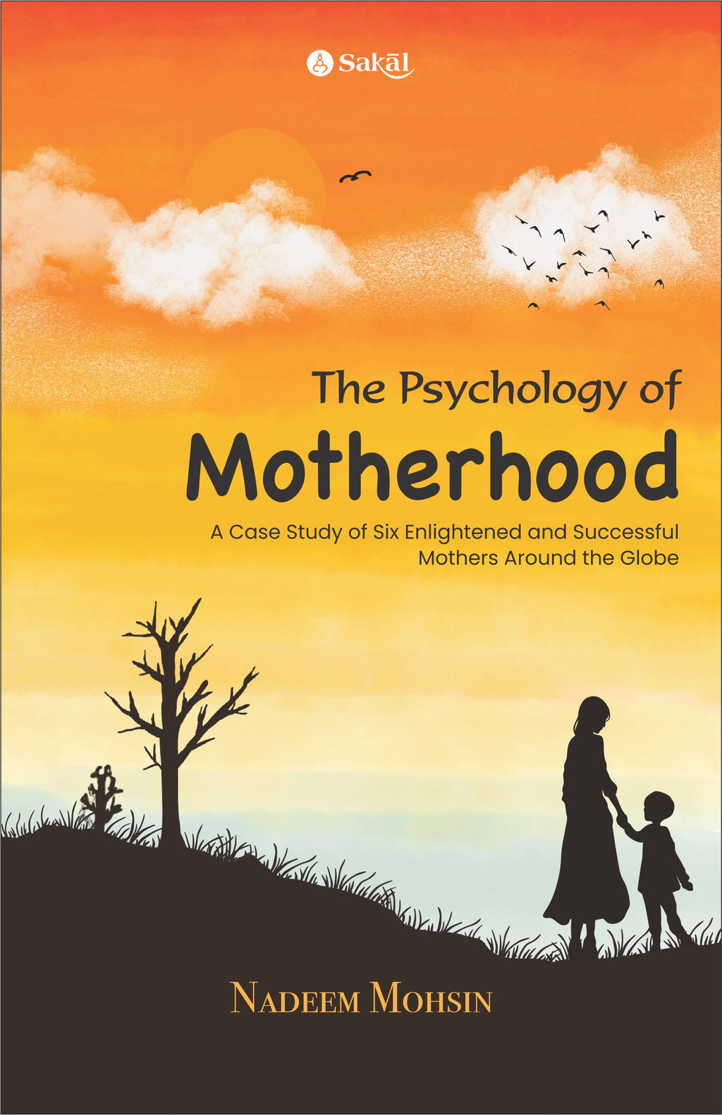 The Psychology of Motherhood : A Case Study of Six Enlightened and Successful Mothers Around the Globe
