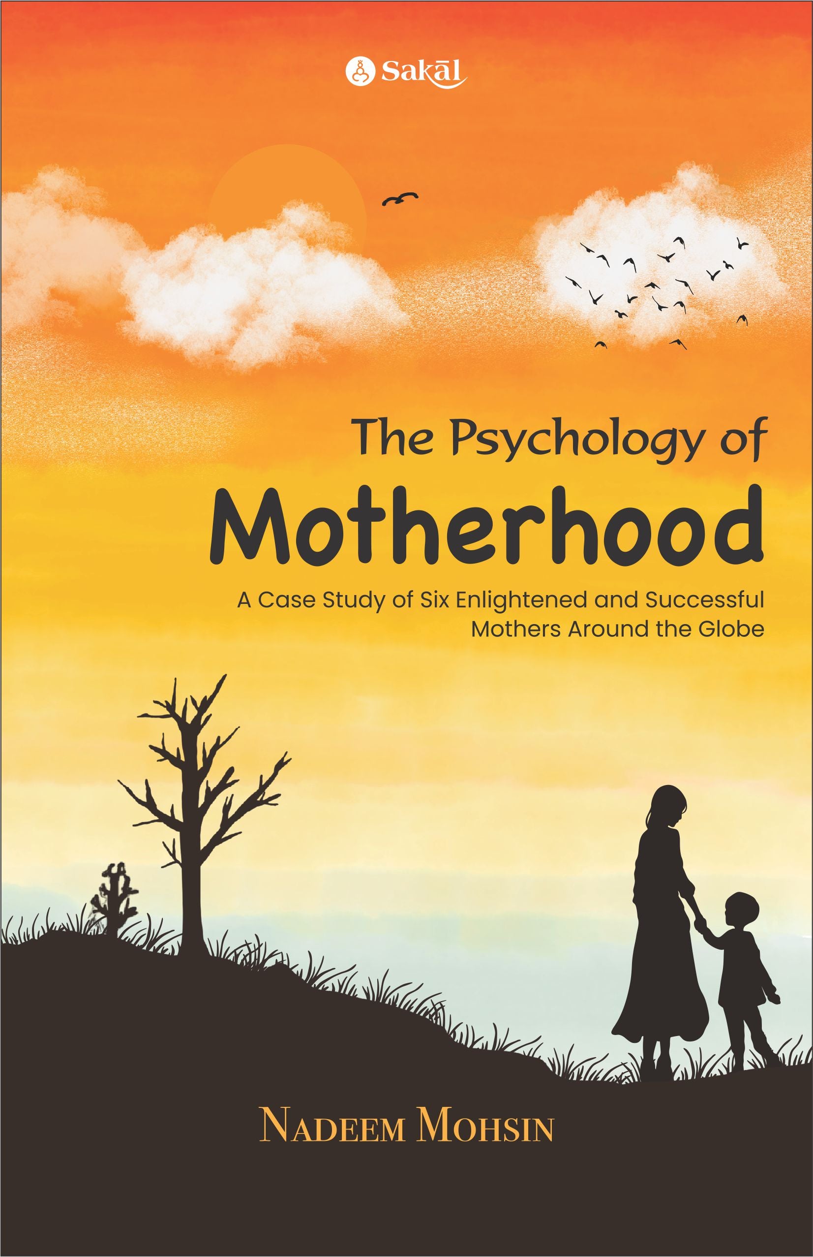 The Psychology of Motherhood : A Case Study of Six Enlightened and Successful Mothers Around the Globe