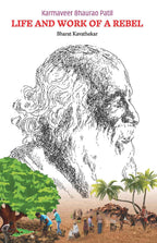 Karmaveer Bhaurao Patil Life & Work of a Rebel
